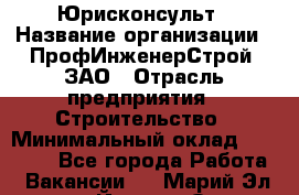 Юрисконсульт › Название организации ­ ПрофИнженерСтрой, ЗАО › Отрасль предприятия ­ Строительство › Минимальный оклад ­ 40 000 - Все города Работа » Вакансии   . Марий Эл респ.,Йошкар-Ола г.